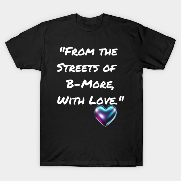 FROM THE STREETS OF B-MORE, WITH LOVE. BALTIMORE DESIGN T-Shirt by The C.O.B. Store